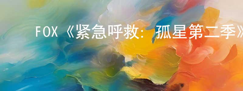 陈玉佳的动漫综艺大全,FOX《紧急呼救:孤星第二季》迅雷下载/在线观看/百度云-都市/情感-美剧天堂